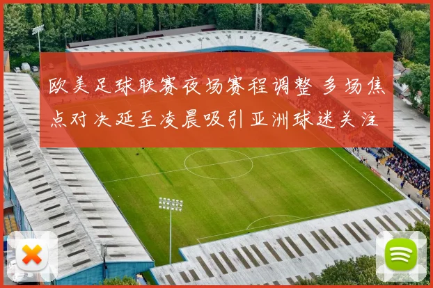 欧美足球联赛夜场赛程调整 多场焦点对决延至凌晨吸引亚洲球迷关注