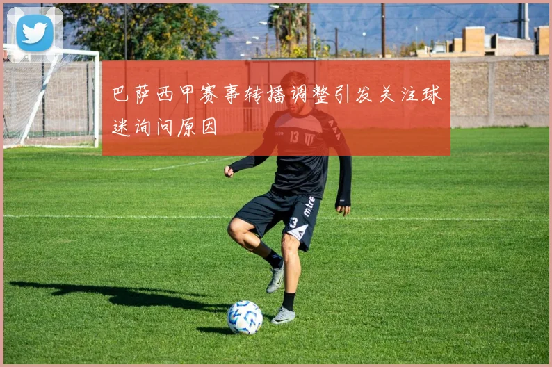 巴萨西甲赛事转播调整引发关注球迷询问原因